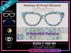 Mother of Pearl Blooms - 16 Iridescent Floral Styles for Pair Eyewear w/Visual Design Tools