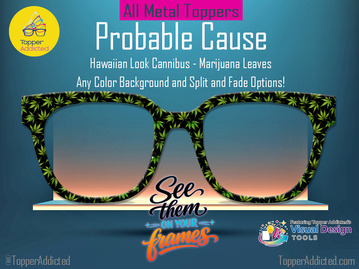 Probable Cause - Cannabis Plant Patterned all Metal Topper compatible with Pair Eyewear