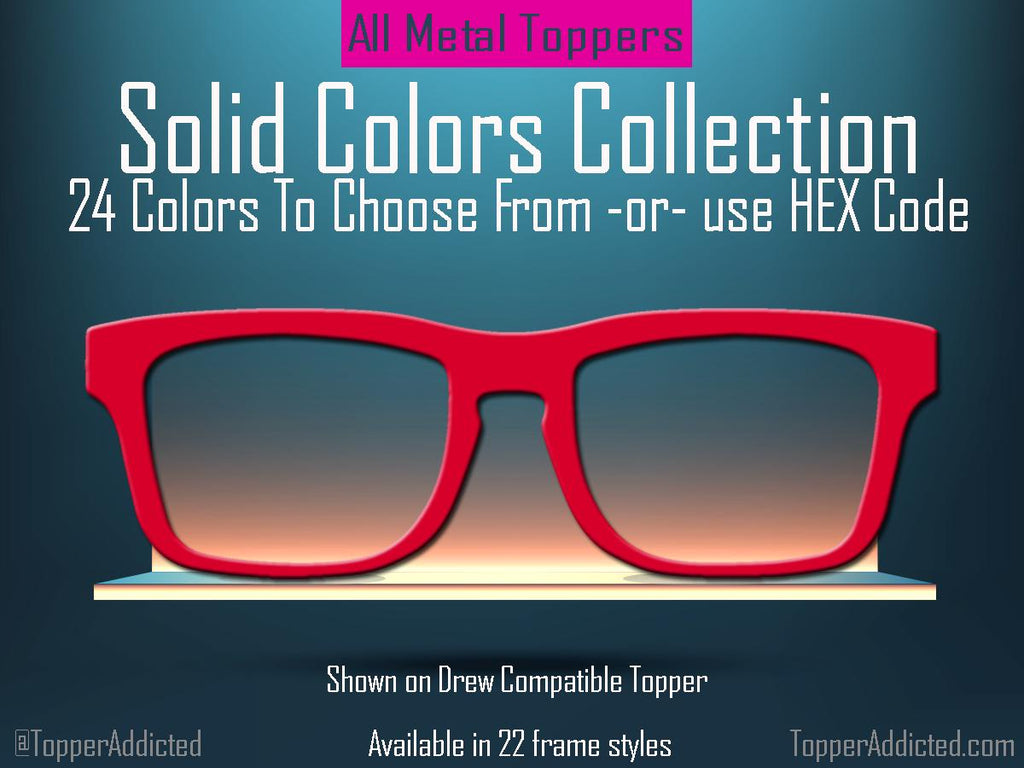 Solid Color Topper Collection – 20 Standard Colors + Choose Your Own with Custom Hex Code! Pair Eyewear Compatible. Fade or Split by request