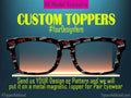 Fully Custom Metal Magnetic Toppers for Pair Eyewear. Your Design on Metal Toppers delivered fast. Any copyright free image you want!